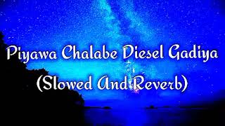 Piyawa Chalabe Diesel Gadiya Slowed And Reverb [upl. by Nitin978]